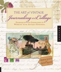 Cover image for The Art of Vintage Journaling and Collage: Techniques and Inspiration for Working with Antique Ephemera