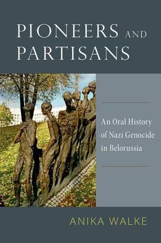 Cover image for Pioneers and Partisans: An Oral History of Nazi Genocide in Belorussia