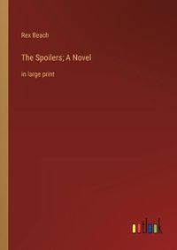 Cover image for The Spoilers; A Novel