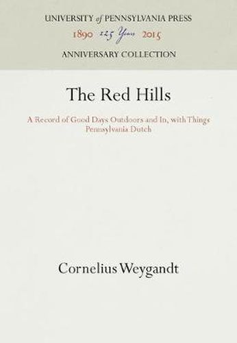 Cover image for The Red Hills: A Record of Good Days Outdoors and In, with Things Pennsylvania Dutch