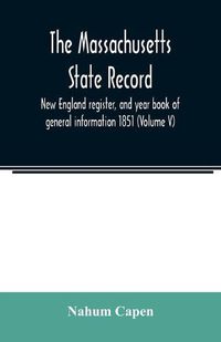 Cover image for The Massachusetts state record, New England register, and year book of general information 1851 (Volume V)