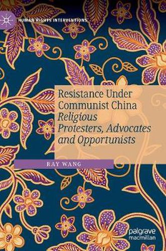 Cover image for Resistance Under Communist China: Religious Protesters, Advocates and Opportunists