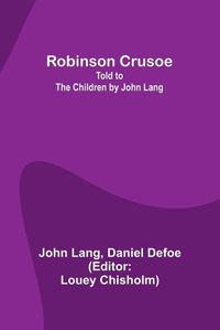 Cover image for Robinson Crusoe; Told to the Children by John Lang