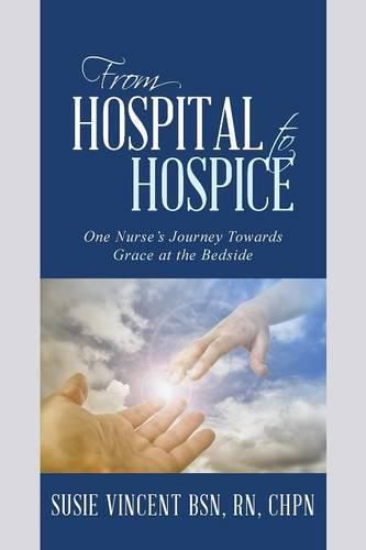 Cover image for From Hospital to Hospice: One Nurse's Journey Towards Grace at the Bedside