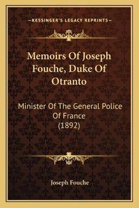 Cover image for Memoirs of Joseph Fouche, Duke of Otranto: Minister of the General Police of France (1892)