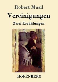 Cover image for Vereinigungen: Die Vollendung der Liebe / Die Versuchung der stillen Veronika / Zwei Erzahlungen