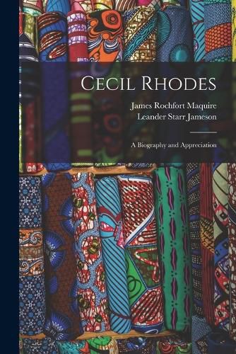 Cecil Rhodes; A Biography and Appreciation