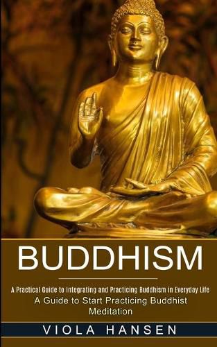 Cover image for Buddhism: Real-life Buddhist Teachings & Practices for Real Change (A Guide to Start Practicing Buddhist Meditation)