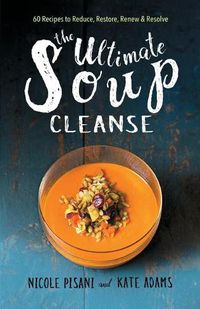 Cover image for Ultimate Soup Cleanse: 60 Recipes to Reduce, Restore, Renew & Resolve
