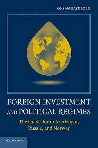 Cover image for Foreign Investment and Political Regimes: The Oil Sector in Azerbaijan, Russia, and Norway