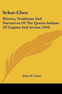 Cover image for Schat-Chen: History, Traditions and Narratives of the Queres Indians of Laguna and Acoma (1916)