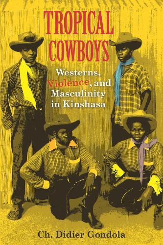 Cover image for Tropical Cowboys: Westerns, Violence, and Masculinity in Kinshasa