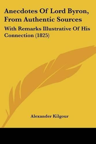 Cover image for Anecdotes of Lord Byron, from Authentic Sources: With Remarks Illustrative of His Connection (1825)
