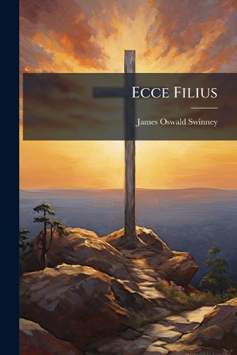 Cover image for Ecce Filius: Or, the Gospel of Truth and Grace, by Positive Manifestation