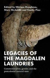 Cover image for Legacies of the Magdalen Laundries: Commemoration, Gender, and the Postcolonial Carceral State