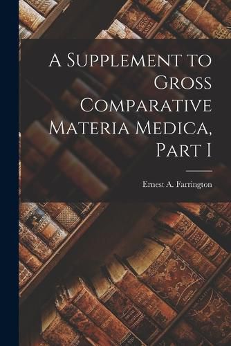 Cover image for A Supplement to Gross Comparative Materia Medica, Part I