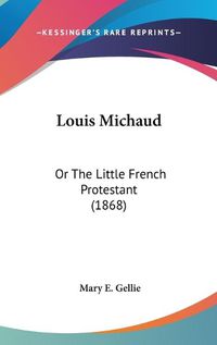 Cover image for Louis Michaud: Or the Little French Protestant (1868)