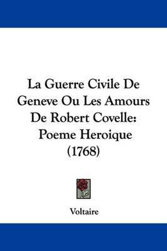 Cover image for La Guerre Civile De Geneve Ou Les Amours De Robert Covelle: Poeme Heroique (1768)