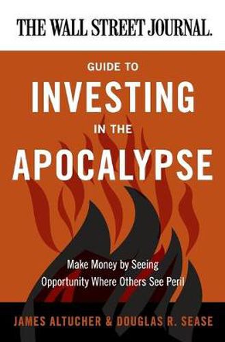 Cover image for The Wall Street Journal Guide to Investing in the Apocalypse: Make Money by Seeing Opportunity Where Others See Peril