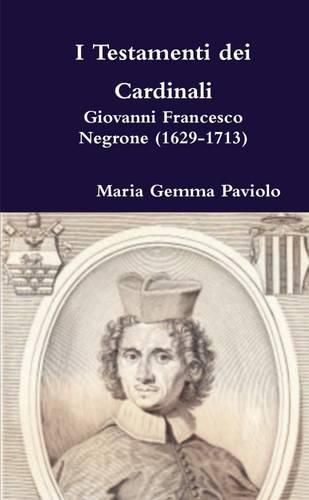 I Testamenti Dei Cardinali: Giovanni Francesco Negrone (1629-1713)