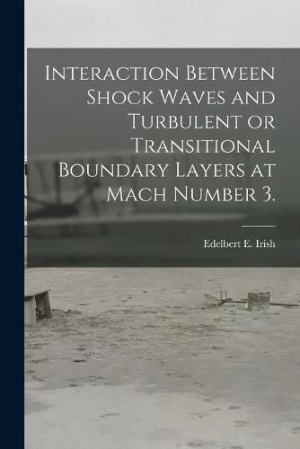 Cover image for Interaction Between Shock Waves and Turbulent or Transitional Boundary Layers at Mach Number 3.