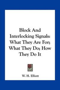 Cover image for Block and Interlocking Signals: What They Are For; What They Do; How They Do It