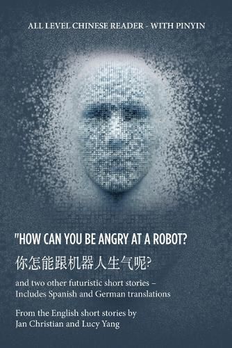 Cover image for ? How Can You Be Angry at a Robot?: And Two Other Futuristic Short Stories - Includes Spanish and German Translations