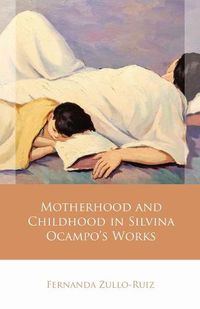 Cover image for Motherhood and Childhood in Silvina Ocampo's Works