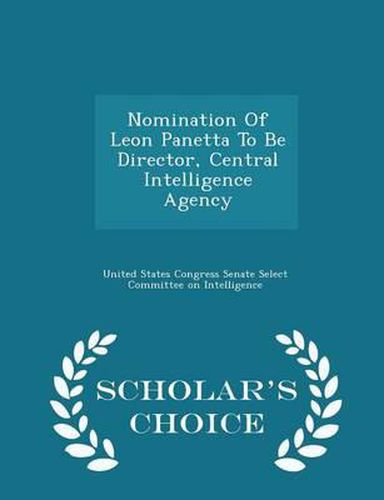 Cover image for Nomination of Leon Panetta to Be Director, Central Intelligence Agency - Scholar's Choice Edition
