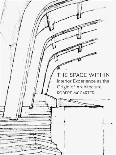 Cover image for The Space Within: Interior Experience as the Origin of Architecture