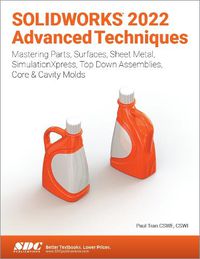 Cover image for SOLIDWORKS 2022 Advanced Techniques: Mastering Parts, Surfaces, Sheet Metal, SimulationXpress, Top-Down Assemblies, Core & Cavity Molds