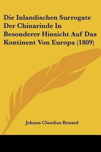 Cover image for Die Inlandischen Surrogate Der Chinarinde in Besonderer Hinsicht Auf Das Kontinent Von Europa (1809)