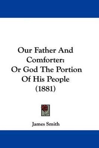 Cover image for Our Father and Comforter: Or God the Portion of His People (1881)