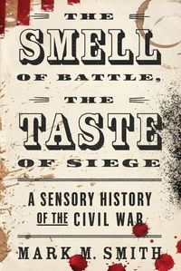 Cover image for Smell of Battle, the Taste of Siege: A Sensory History of the Civil War