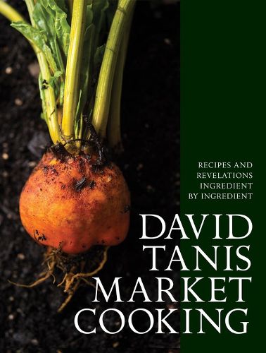Cover image for David Tanis Market Cooking: Recipes and Revelations, Ingredient by Ingredient