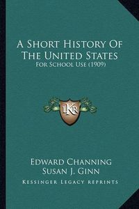 Cover image for A Short History of the United States: For School Use (1909)