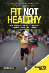 Cover image for Fit Not Healthy: How One Woman's Obsession to Be the Best Nearly Killed Her
