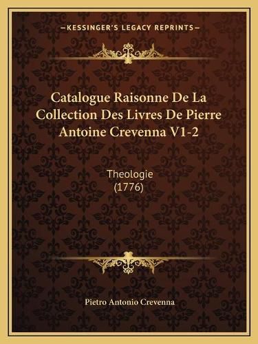 Cover image for Catalogue Raisonne de La Collection Des Livres de Pierre Antoine Crevenna V1-2: Theologie (1776)
