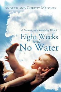 Cover image for Eight Weeks with No Water: A Testimony of a Sustaining Miracle