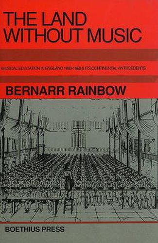 The Land without Music: Music Education in England 1800-1860 and its Continental Antecedents