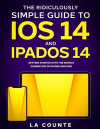 Cover image for The Ridiculously Simple Guide to iOS 14 and iPadOS 14: Getting Started With the Newest Generation of iPhone and iPad