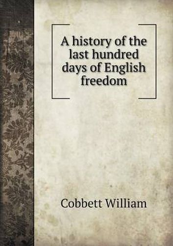 Cover image for A history of the last hundred days of English freedom