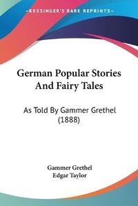 Cover image for German Popular Stories and Fairy Tales: As Told by Gammer Grethel (1888)