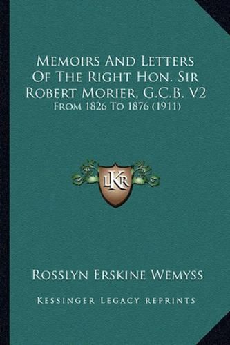 Cover image for Memoirs and Letters of the Right Hon. Sir Robert Morier, G.Cmemoirs and Letters of the Right Hon. Sir Robert Morier, G.C.B. V2 .B. V2: From 1826 to 1876 (1911) from 1826 to 1876 (1911)