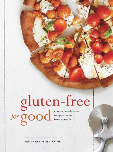 Cover image for Gluten-Free for Good: Simple, Wholesome Recipes Made from Scratch: A Cookbook