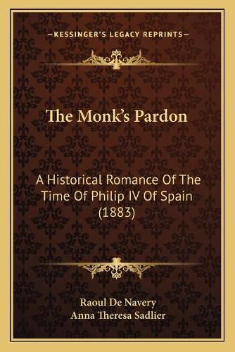 Cover image for The Monk's Pardon: A Historical Romance of the Time of Philip IV of Spain (1883)