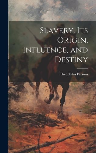 Cover image for Slavery. Its Origin, Influence, and Destiny