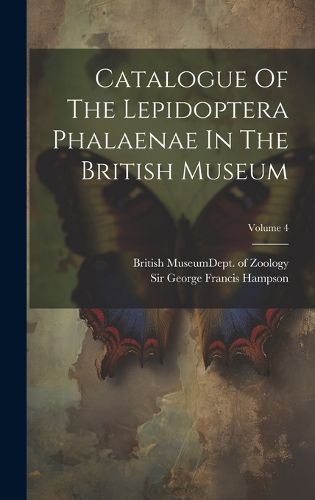 Cover image for Catalogue Of The Lepidoptera Phalaenae In The British Museum; Volume 4