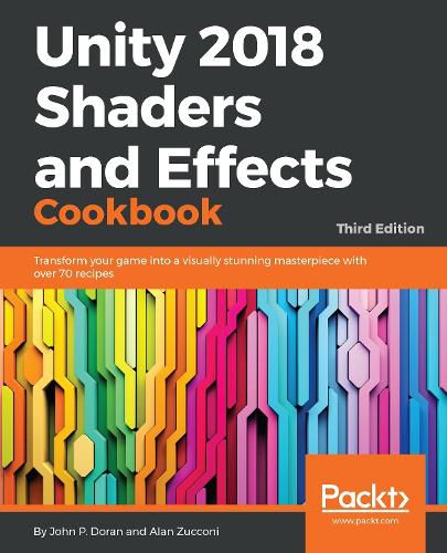 Unity 2018 Shaders and Effects Cookbook: Transform your game into a visually stunning masterpiece with over 70 recipes, 3rd Edition