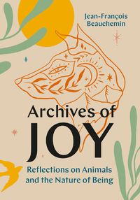 Cover image for Archives of Joy: Reflections on Animals and the Nature of Being